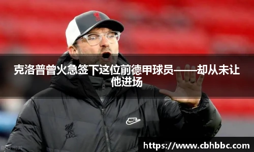 克洛普曾火急签下这位前德甲球员——却从未让他进场